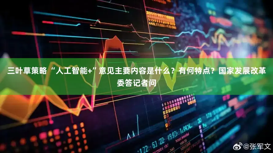 三叶草策略 “人工智能+”意见主要内容是什么？有何特点？国家发展改革委答记者问